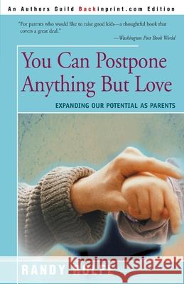 You Can Postpone Anything But Love: Expanding Our Potential as Parents Rolfe, Randy C. 9780595140442 Backinprint.com