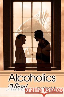Alcoholics Alive! Neal J 9780595140480 Writers Club Press
