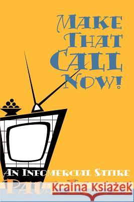 Make That Call Now!: An Infomercial Satire Lucas, Paul 9780595140633 Writers Club Press