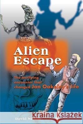 Alien Escape: The Terrifying Encounter That Changed Jon Oakeley's Life Wilson, David 9780595140916 Writers Club Press