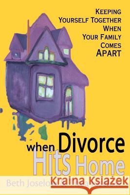 When Divorce Hits Home: Keeping Yourself Together When Your Family Comes Apart Joselow, Beth Baruch 9780595141241 Authors Choice Press