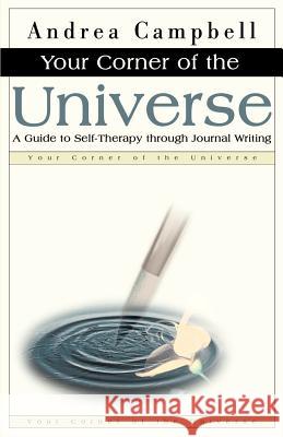 Your Corner of the Universe: A Guide to Self-Therapy Through Journal Writing Campbell, Andrea 9780595141258 ASJA Press
