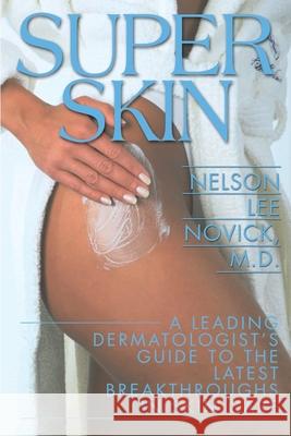Super Skin: A Leading Dermatologist's Guide to the Latest Breakthroughs in Skin Care Novick, Nelson Lee 9780595141401 iUniverse