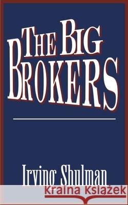 The Big Brokers Irving Shulman 9780595141449 iUniverse