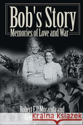 Bob's Story: Memories of Love and War Moranda, Robert E. P. 9780595141500 Writers Club Press