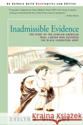 Inadmissible Evidence: The Story of the African-American Trial Lawyer Who Defended the Black Liberation Army Williams, Evelyn A. 9780595141708 Backinprint.com