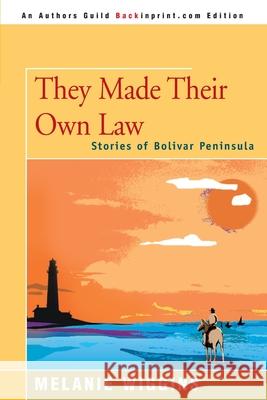 They Made Their Own Law: Stories of Bolivar Peninsula Wiggins, Melanie 9780595141913 Backinprint.com