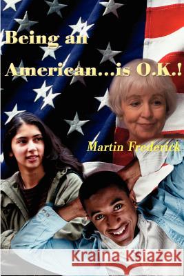 Being an American...is O.K.! Martin Frederick 9780595141937