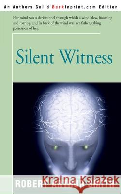 Silent Witness Robert Arthur Smith 9780595142408 Backinprint.com