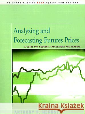 Analyzing and Forecasting Futures Prices: A Guide for Hedgers, Speculators, and Traders Herbst, Anthony F. 9780595142996 Backinprint.com
