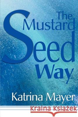 The Mustard Seed Way Katrina Mayer 9780595143191 Writer's Showcase Press