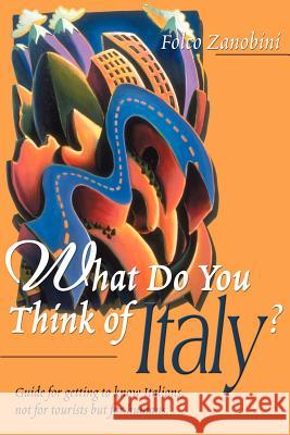 What Do You Think of Italy?: Guide for Getting to Know Italians, Not for Tourists But for Humans Zanobini, Folco 9780595143542