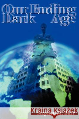 Our Ending Dark Age Stephen M. Barr 9780595144341 Writers Club Press