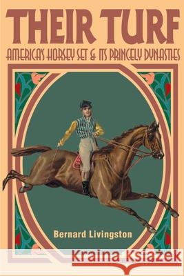 Their Turf: America's Horsey Set & Its Princely Dynasties Livingston, Bernard 9780595144860 iUniverse