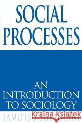 Social Processes: An Introduction to Sociology Shibutani, Tamotsu 9780595144907 iUniverse