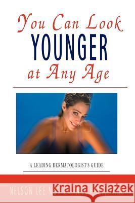 You Can Look Younger at Any Age: A Leading Dermatologist's Guide Novick, Nelson L. 9780595144921 iUniverse