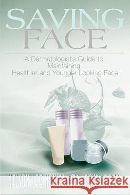 Saving Face: A Dermatologist's Guide to Maintaining a Healthier and Younger Looking Face Novick, Nelson L. 9780595144952 iUniverse