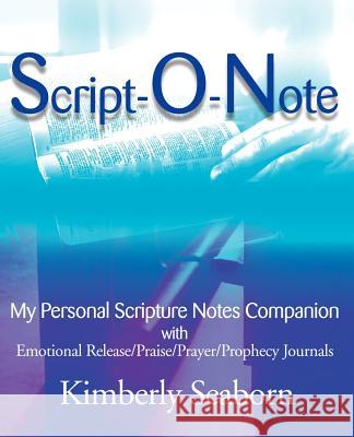 Script-O-Note: My Personal Scripture Notes Companion with Emotional Release/Praise/Prayer/Prophecy Journals Seaborn, Kimberly 9780595145263 Writers Club Press