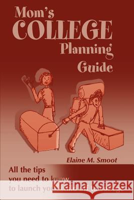 Mom's College Planning Guide : All the Tips You Need to Know to Launch Your Child Off to College Elaine M. Smoot 9780595145546 Writers Club Press