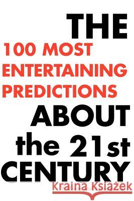 The 100 Most Entertaining Predictions about the 21st Century William Ray Lynette Ray 9780595145614 Writer's Showcase Press