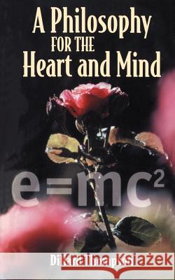 A Philosophy for the Heart and Mind Dillard N. Thompson 9780595146291 Authors Choice Press