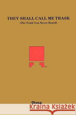 They Shall Call Me Trask: The Truth You Never Heard Trask 9780595146314