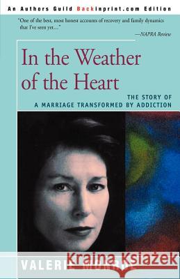 In the Weather of the Heart: The Story of a Marriage Transformed by Addiction Monroe, Valerie 9780595146376 Backinprint.com
