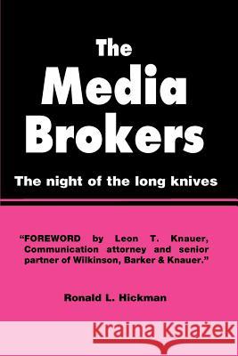 The Media Brokers: The Night of the Long Knives Hickman, Ronald L. 9780595146819