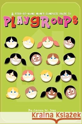 A Stay-At-Home Mom's Complete Guide to Playgroups Carren W. Joye 9780595146840