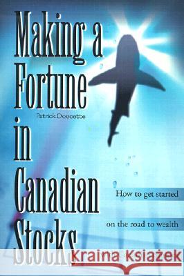 Making a Fortune in Canadian Stocks: How to Get Started on the Road to Wealth with Canadian Equities Doucette, Patrick 9780595146970 Writers Club Press