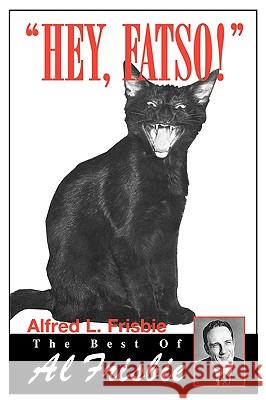 Hey, Fatso!: The Best of Al Frisbie Frisbie, Alfred L. 9780595147144 Writers Club Press