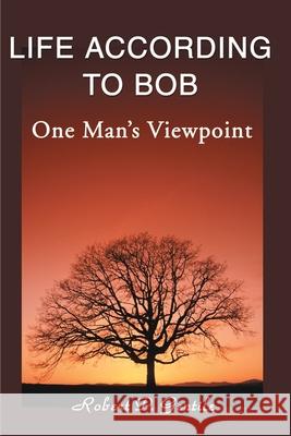Life According to Bob: One Man's Viewpoint Gentile, Robert P. 9780595147212 Writers Club Press