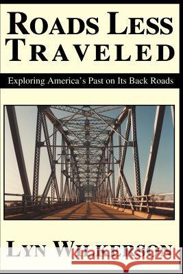 Roads Less Traveled: Exploring America's Past on Its Back Roads Wilkerson, Lyn 9780595147618 Writers Club Press