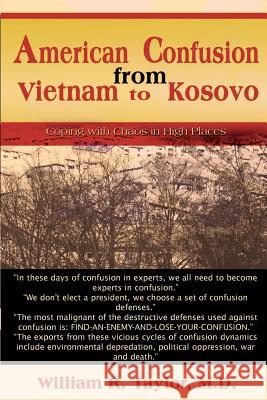 American Confusion from Vietnam to Kosovo: Coping with Chaos in High Places Taylor, William R. 9780595148097 iUniversity Press