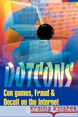 Dotcons : Con Games, Fraud, and Deceit on the Internet James T. Thomes 9780595148356 Writers Club Press