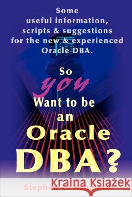 So You Want to Be an Oracle DBA?: Some Useful Information, Scripts and Suggestions for the New and Experienced Oracle DBA Ashmore, Stephen C. 9780595148530 Writers Club Press