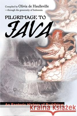 Pilgrimage to Java: An Esoteric History of Buddhism de Haulleville, Olivia 9780595148615 iUniverse