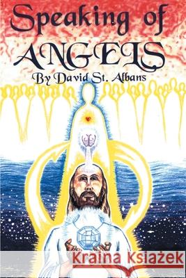 Speaking of Angels: A Journal of Angelic Contact St Albans, David Thomas 9780595149001 Writers Club Press