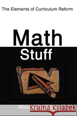 Math Stuff: The Elements of Curriculum Reform Bailey, William N. 9780595149032 Writers Club Press