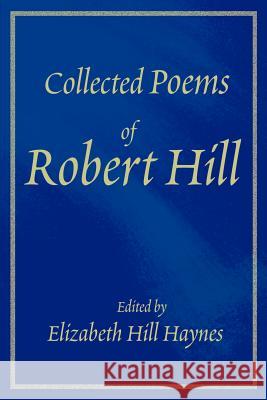 Collected Poems of Robert Hill Elizabeth Ross Haynes 9780595149131