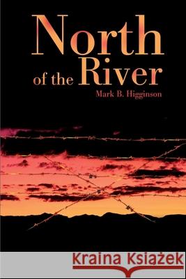 North of the River Mark B. Higginson 9780595149254 Writer's Showcase Press