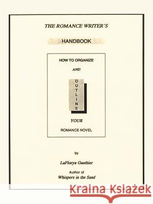 The Romance Writer's Handbook: How to Organize and Outline Your Romance Novel Gauthier, Laflorya 9780595149360