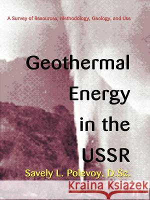 Geothermal Energy in the USSR: A Survey of Resources, Methodology, Geology, and Use Polevoy, Savely L. 9780595149384 iUniversity Press