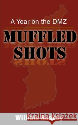 Muffled Shots: A Year on the DMZ Roskey, William 9780595149513 Authors Choice Press