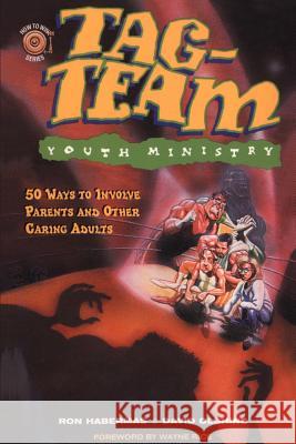 Tag-Team Youth Ministry: 50 Ways to Involve Parents and Other Caring Adults Habermas, Ron 9780595149575 Authors Choice Press