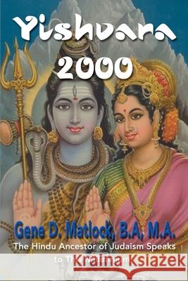 Yishvara 2000: The Hindu Ancestor of Judaism Speaks to This Millennium! Matlock, Gene D. 9780595150120 Writer's Showcase Press