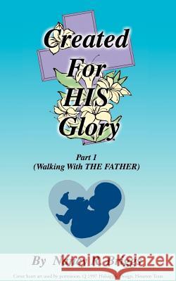 Created for His Glory: Part 1: Walking with the Father Briggs, Nancy R. 9780595150748 Writer's Showcase Press