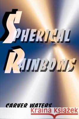 Spherical Rainbows Carver Wendell Waters 9780595151905 Writers Club Press