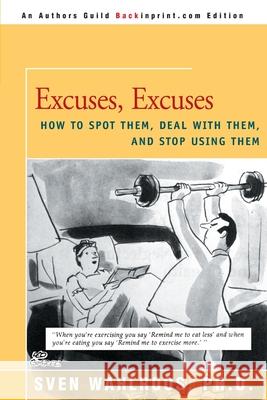 Excuses, Excuses: How to Spot Them, Deal with Them, and Stop Using Them Wahlroos, Sven 9780595152193 Backinprint.com