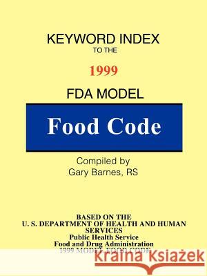 Keyword Index: 1999 FDA Model Food Code Gary Barnes 9780595152421